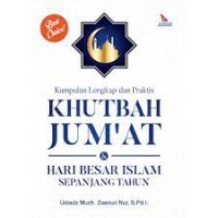 Kumpulan lengkap dan praktis khutbah Jum\'at dan hari besar Islam sepanjang tahun